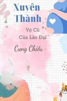 Xuyên Thành Vợ Cũ Của Lão Đại Cưng Chiều Con Gái
