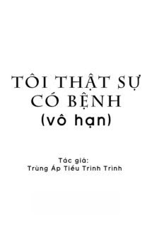 Tôi Thật Sự Có Bệnh - Trùng Áp Tiểu Trình Trình