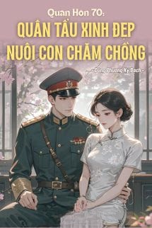 Quân Hôn 70: Quân Tẩu Xinh Đẹp Nuôi Con Chăm Chồng