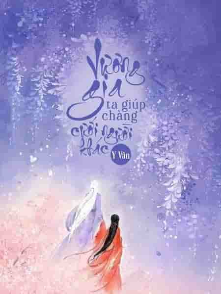 Vương Gia Ta Giúp Chàng Cưới Người Khác