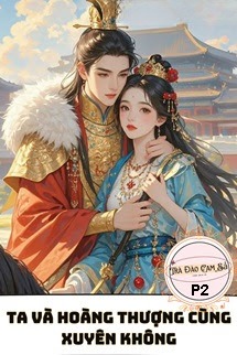 Ta Và Hoàng Thượng Cùng Xuyên Không P2