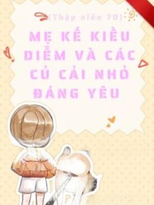 Thập Niên 70: Mẹ Kế Kiều Diễm Và Các Củ Cải Nhỏ Đáng Yêu