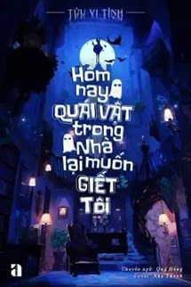 Hôm Nay Quái Vật Trong Nhà Lại Muốn Giết Tôi