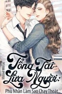 Tổng Tài Lừa Người: Phu Nhân Làm Sao Chạy Thoát