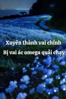 Xuyên Thành Vai Chính Bị Vai Ác Omega Quải Chạy