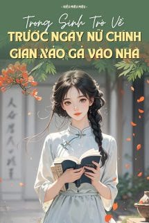 Trọng Sinh Trở Về Trước Ngày Nữ Chính Gian Xảo Gả Vào Nhà